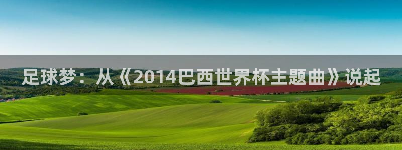 预选赛世界杯：足球梦：从《2014巴西世界杯主题曲》说起